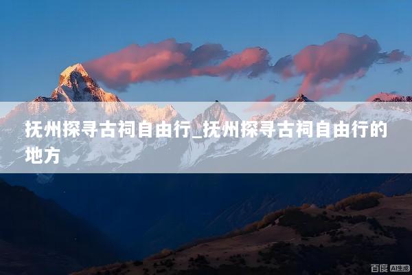 抚州探寻古祠自由行_抚州探寻古祠自由行的地方