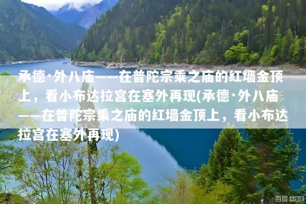 承德·外八庙——在普陀宗乘之庙的红墙金顶上，看小布达拉宫在塞外再现(承德·外八庙——在普陀宗乘之庙的红墙金顶上，看小布达拉宫在塞外再现)