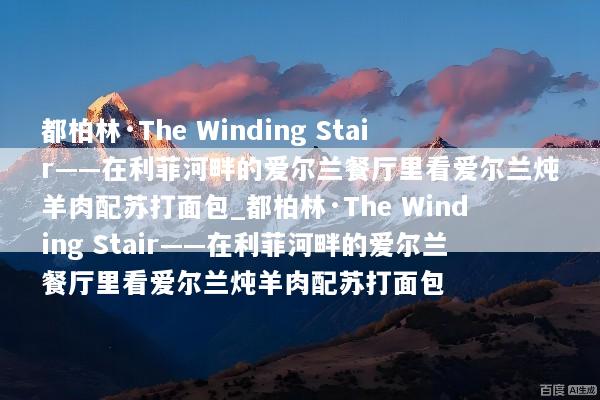 都柏林·The Winding Stair——在利菲河畔的爱尔兰餐厅里看爱尔兰炖羊肉配苏打面包_都柏林·The Winding Stair——在利菲河畔的爱尔兰餐厅里看爱尔兰炖羊肉配苏打面包
