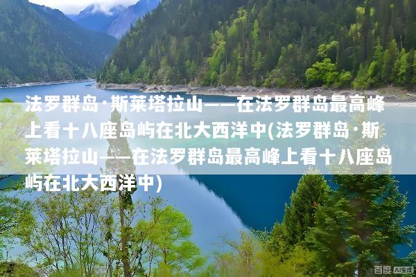 法罗群岛·斯莱塔拉山——在法罗群岛最高峰上看十八座岛屿在北大西洋中(法罗群岛·斯莱塔拉山——在法罗群岛最高峰上看十八座岛屿在北大西洋中)